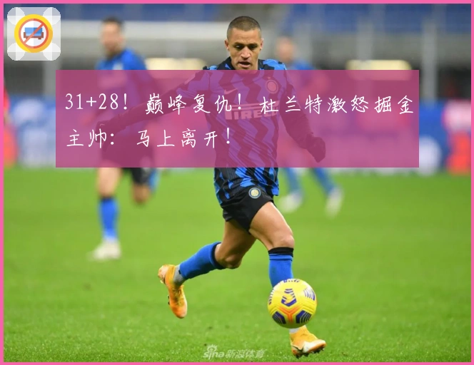 31+28！巅峰复仇！杜兰特激怒掘金主帅：马上离开！