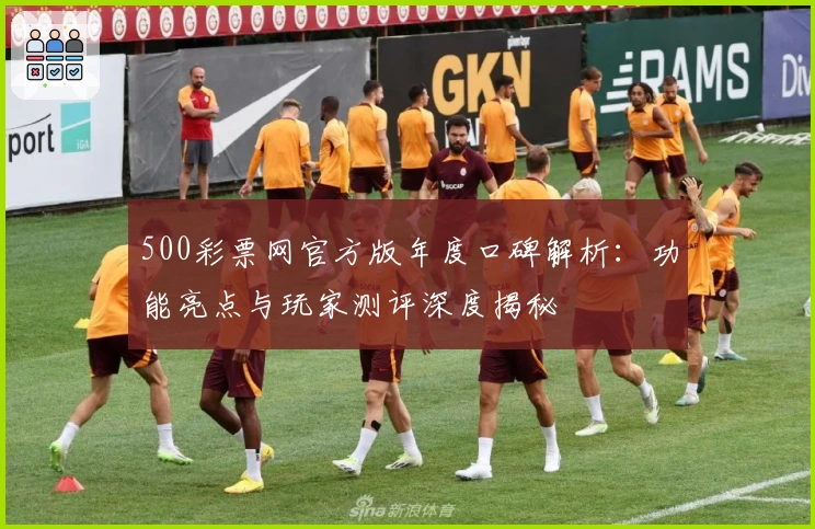 500彩票网官方版年度口碑解析：功能亮点与玩家测评深度揭秘